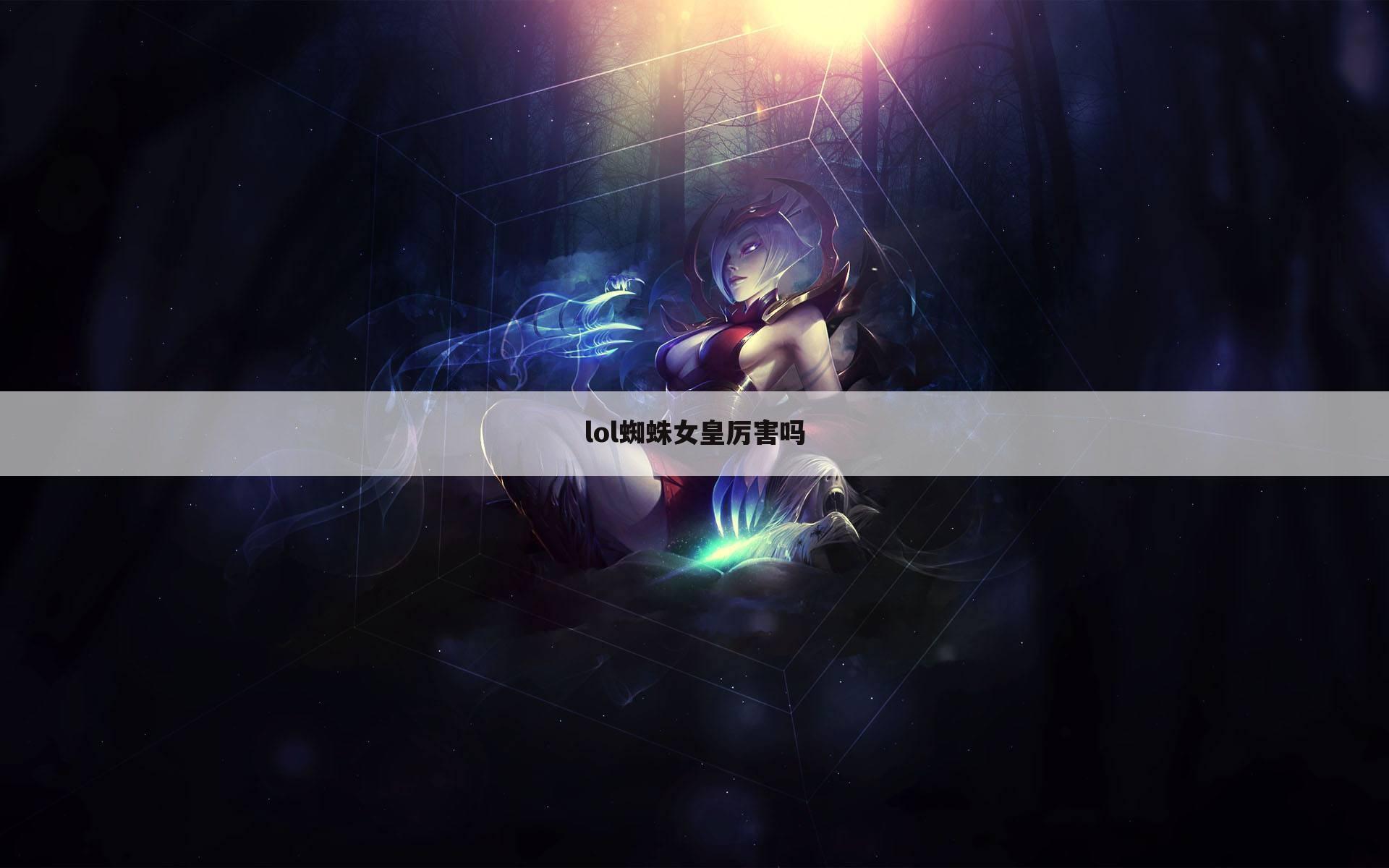 lol蜘蛛女皇厉害吗