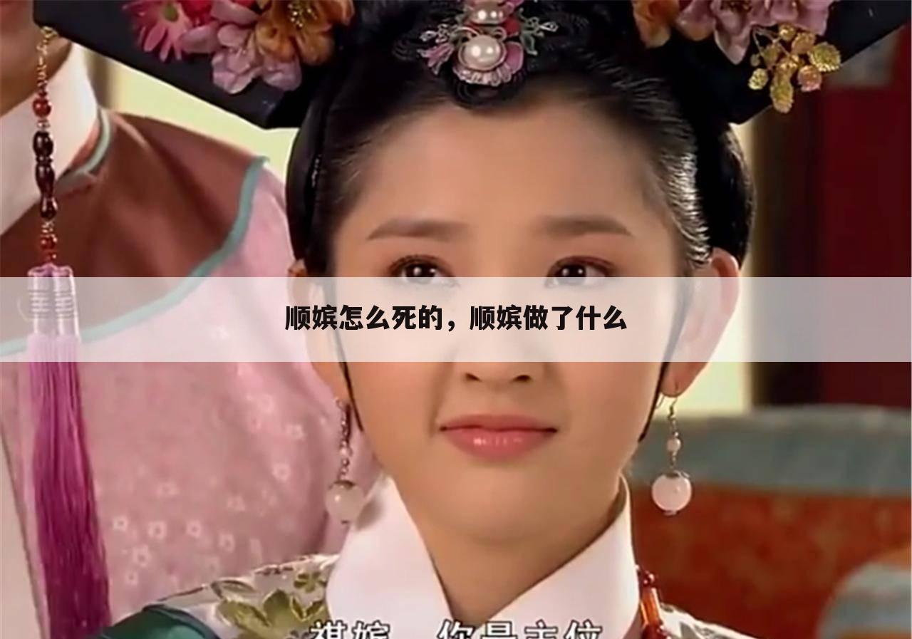 顺嫔怎么死的，顺嫔做了什么