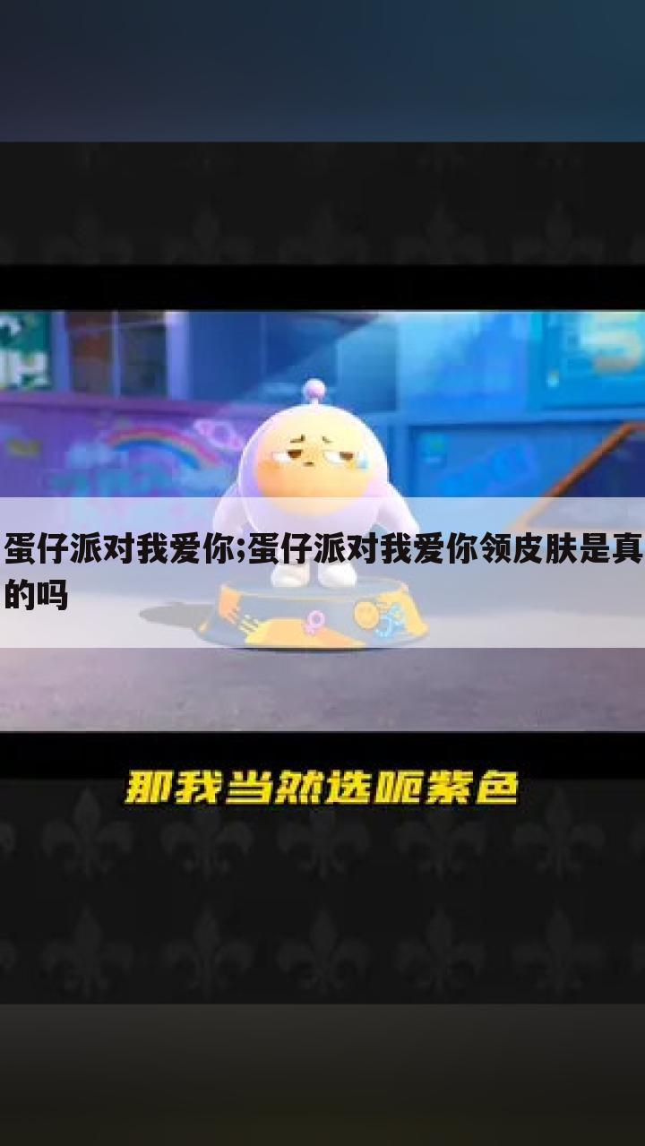 蛋仔派对我爱你;蛋仔派对我爱你领皮肤是真的吗