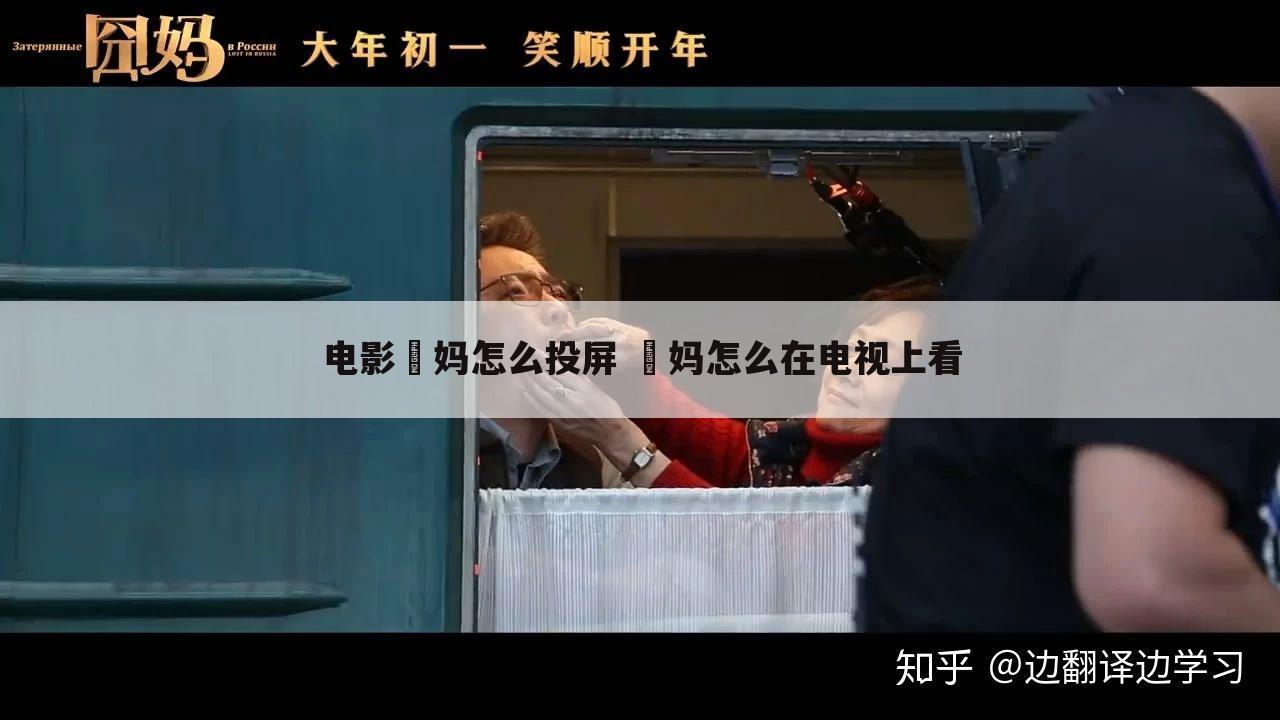电影囧妈怎么投屏 囧妈怎么在电视上看