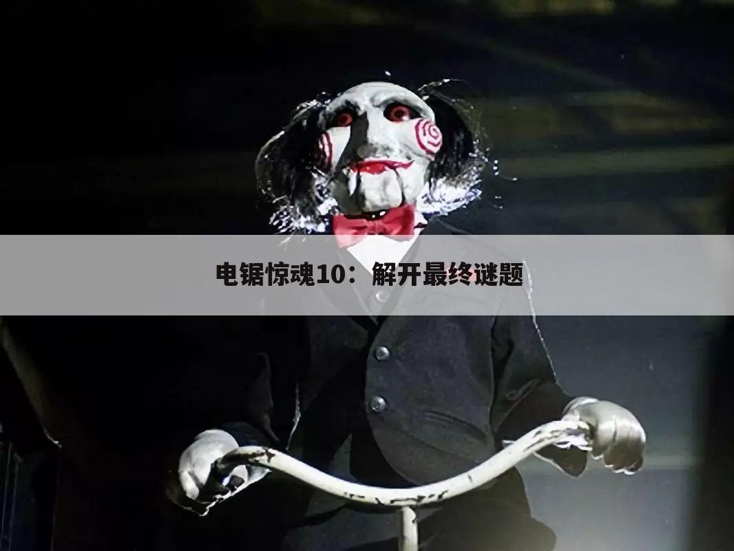 电锯惊魂10：解开最终谜题
