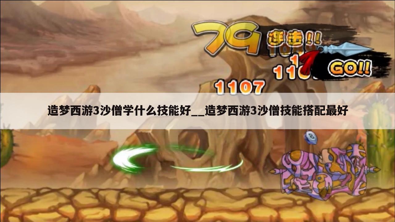 造梦西游3沙僧学什么技能好__造梦西游3沙僧技能搭配最好