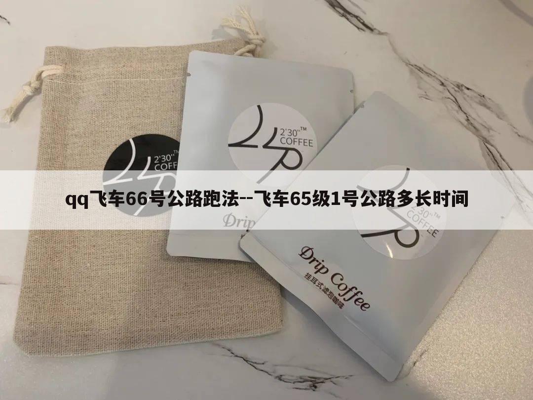 qq飞车66号公路跑法--飞车65级1号公路多长时间