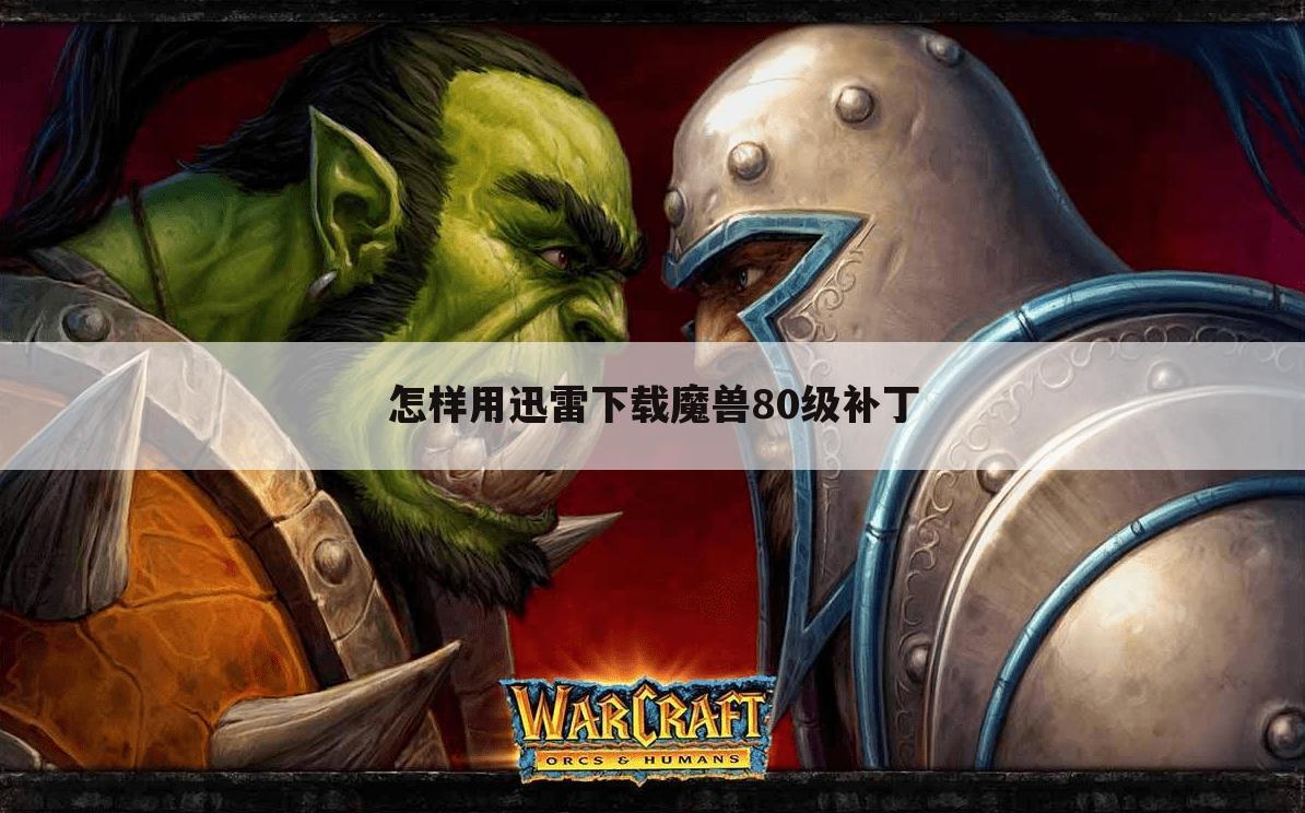 怎样用迅雷下载魔兽80级补丁