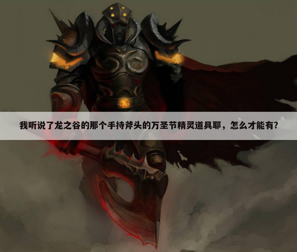 我听说了龙之谷的那个手持斧头的万圣节精灵道具耶,怎么才能有?