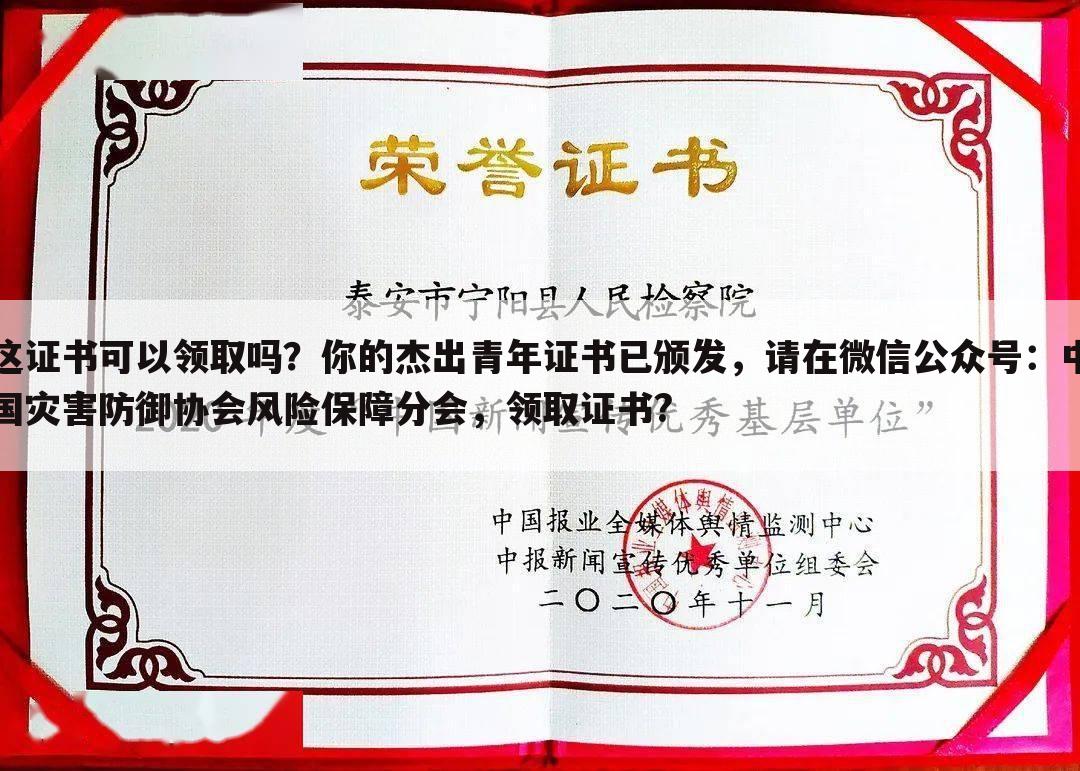 这证书可以领取吗？你的杰出青年证书已颁发，请在微信公众号：中国灾害防御协会风险保障分会，领取证书?