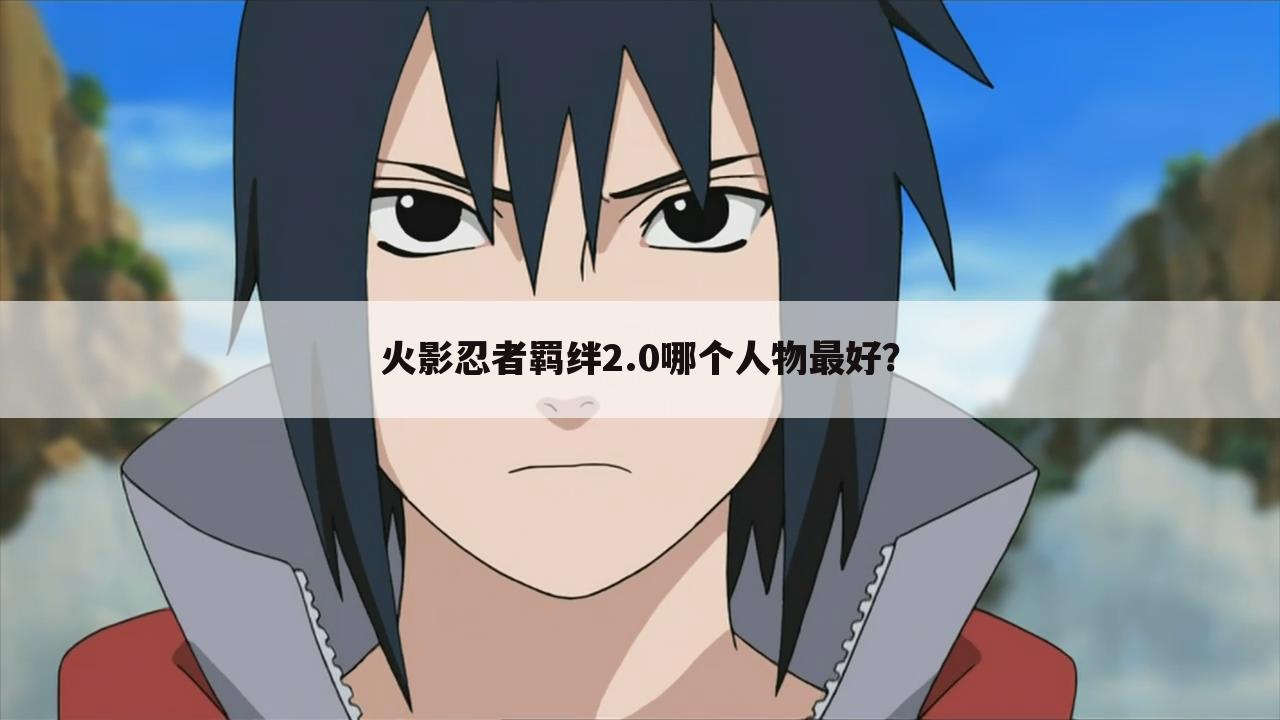 火影忍者羁绊2.0哪个人物最好?
