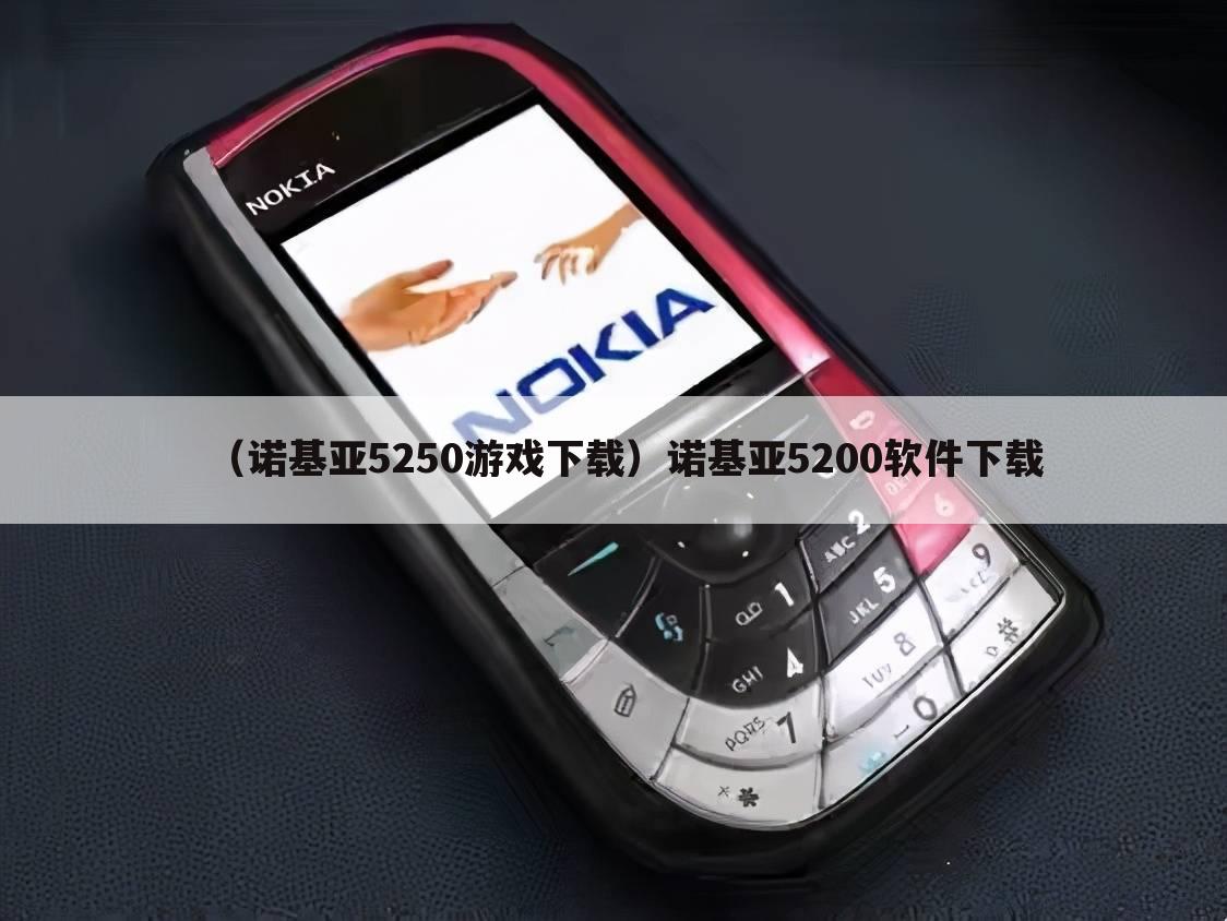 （诺基亚5250游戏下载）诺基亚5200软件下载