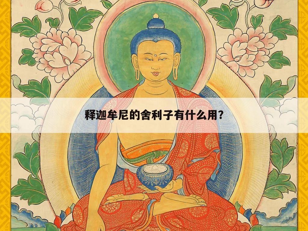 释迦牟尼的舍利子有什么用？