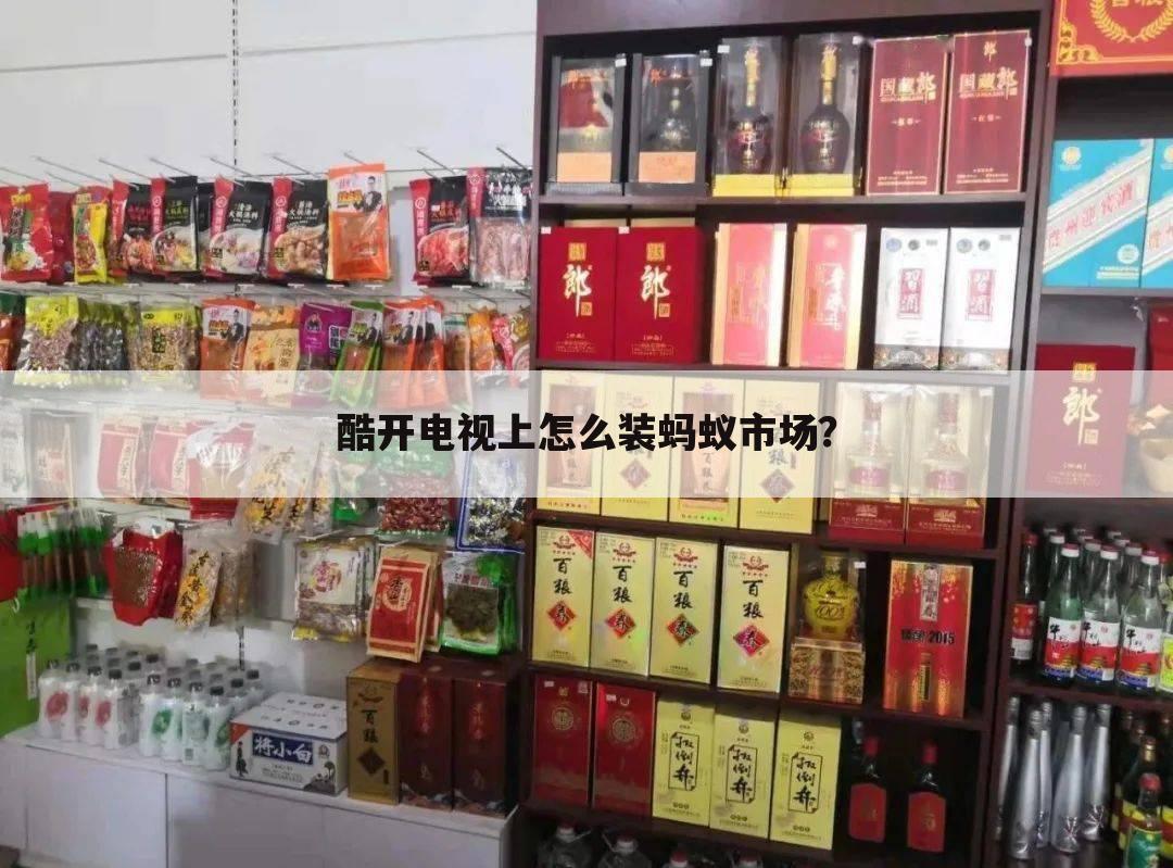 酷开电视上怎么装蚂蚁市场?