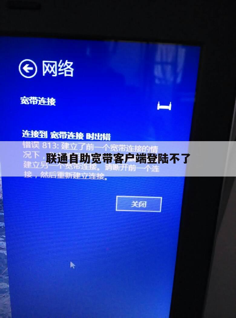 联通自助宽带客户端登陆不了