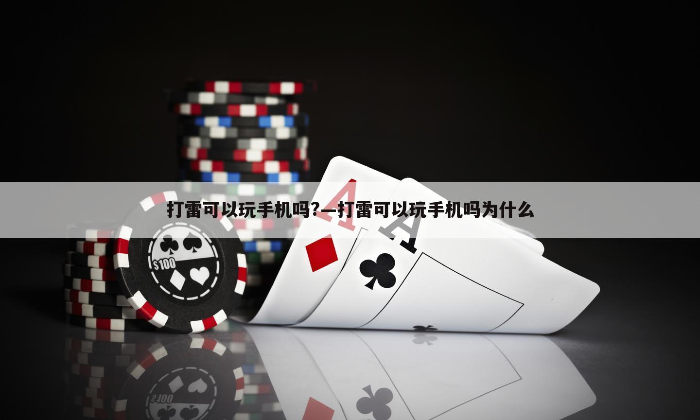 打雷可以玩手机吗?—打雷可以玩手机吗为什么