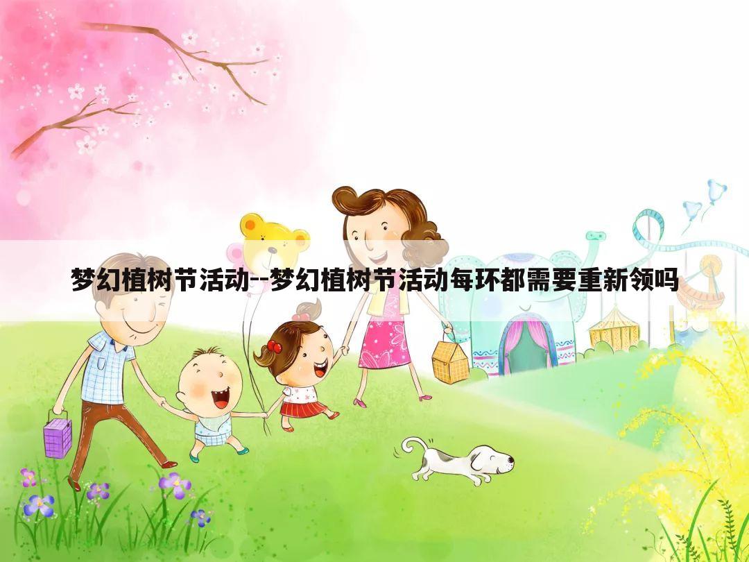 梦幻植树节活动--梦幻植树节活动每环都需要重新领吗