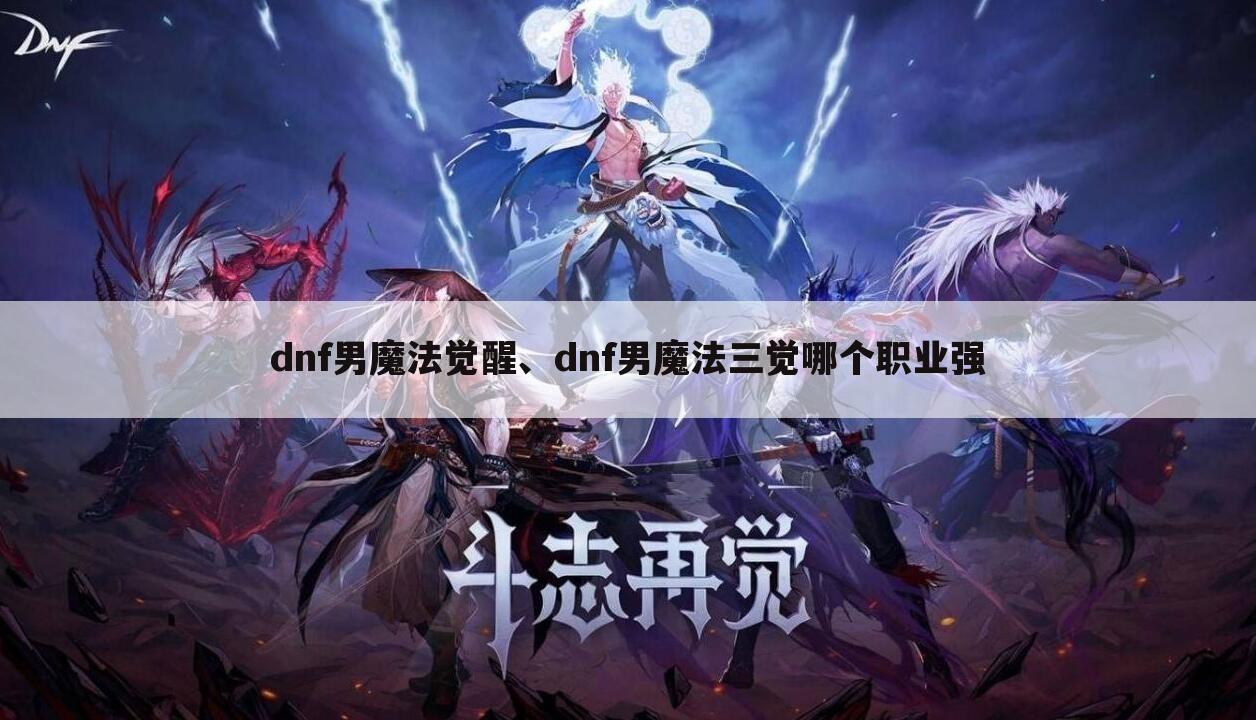 dnf男魔法觉醒、dnf男魔法三觉哪个职业强