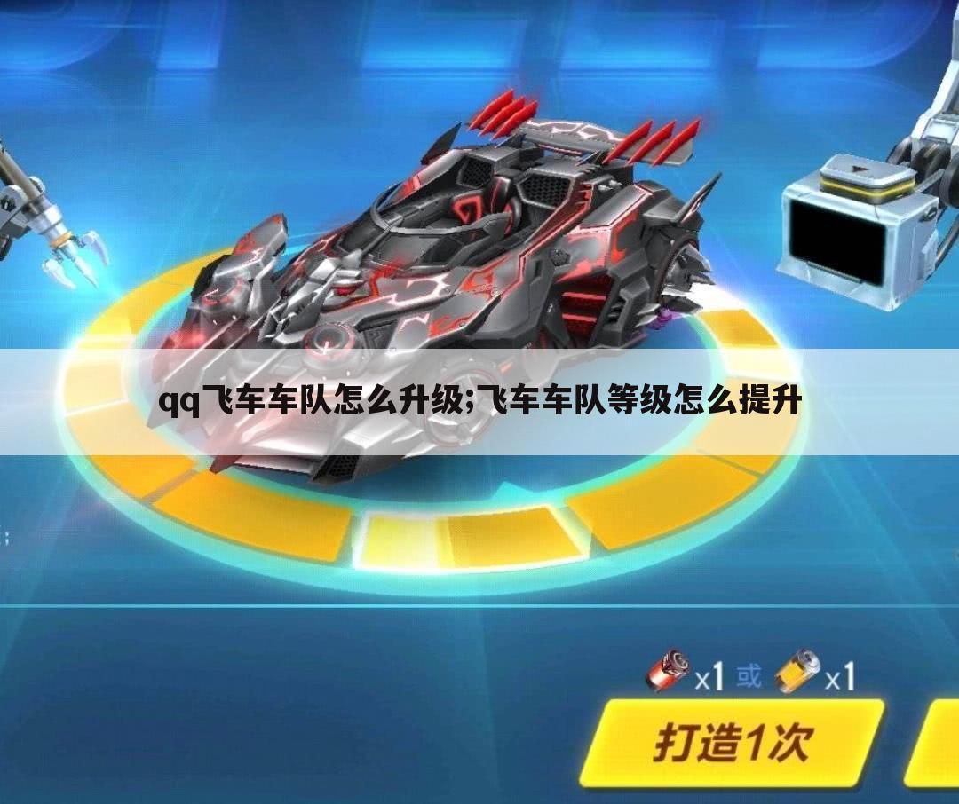 qq飞车车队怎么升级;飞车车队等级怎么提升