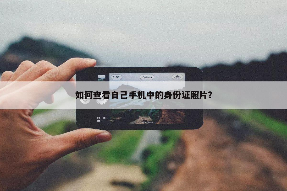 如何查看自己手机中的身份证照片?