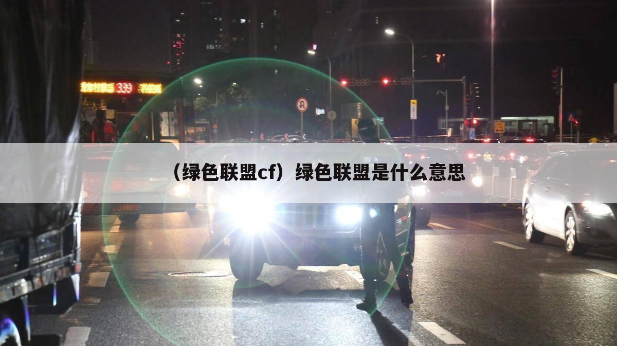 （绿色联盟cf）绿色联盟是什么意思