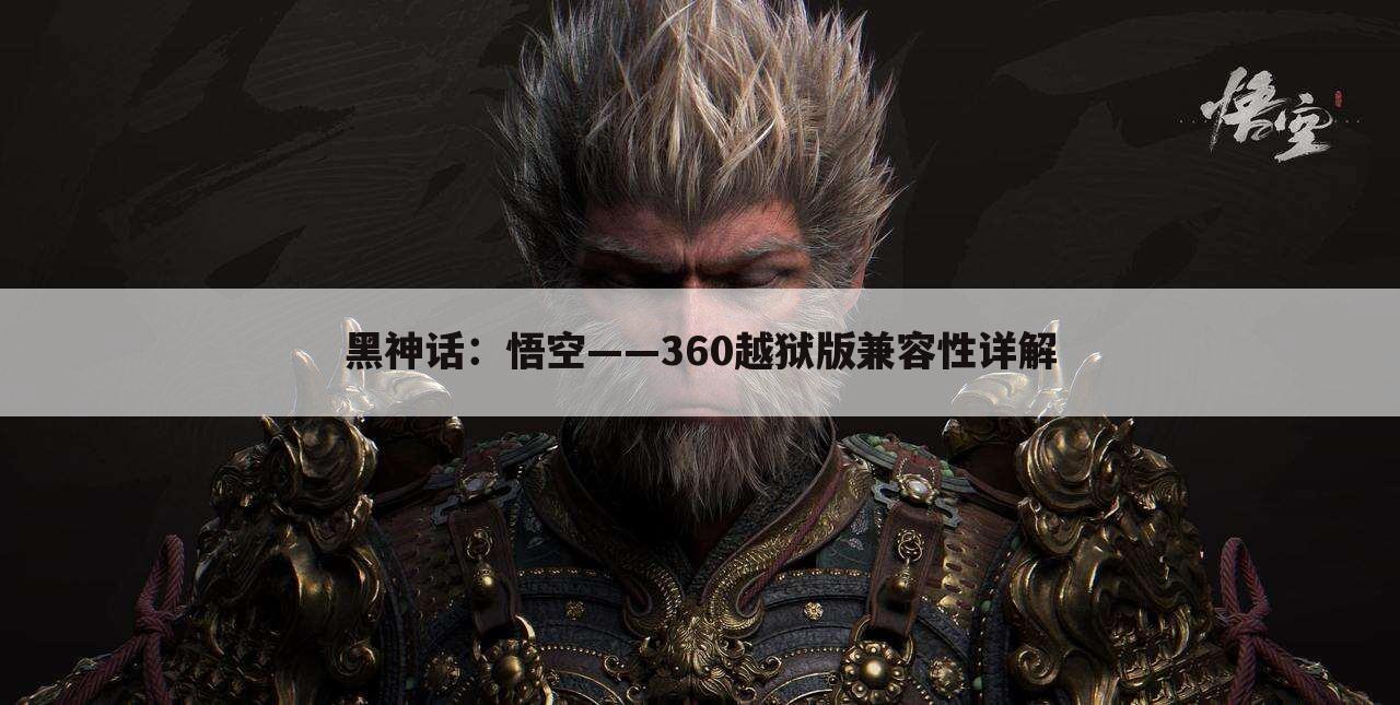 黑神话：悟空——360越狱版兼容性详解