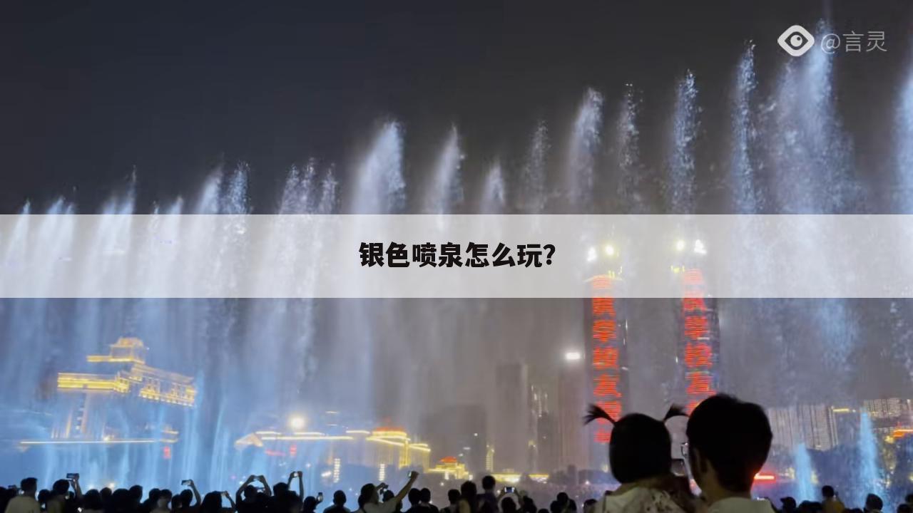 银色喷泉怎么玩?