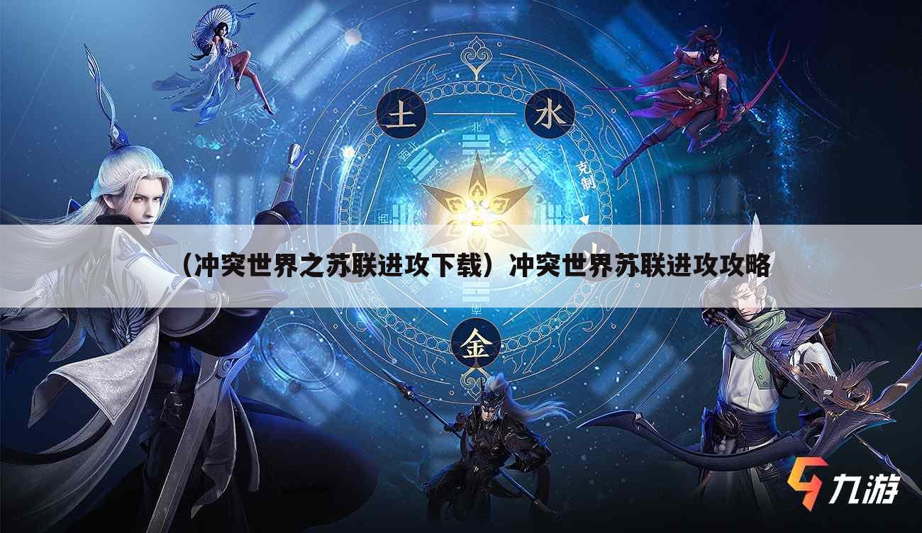 （冲突世界之苏联进攻下载）冲突世界苏联进攻攻略