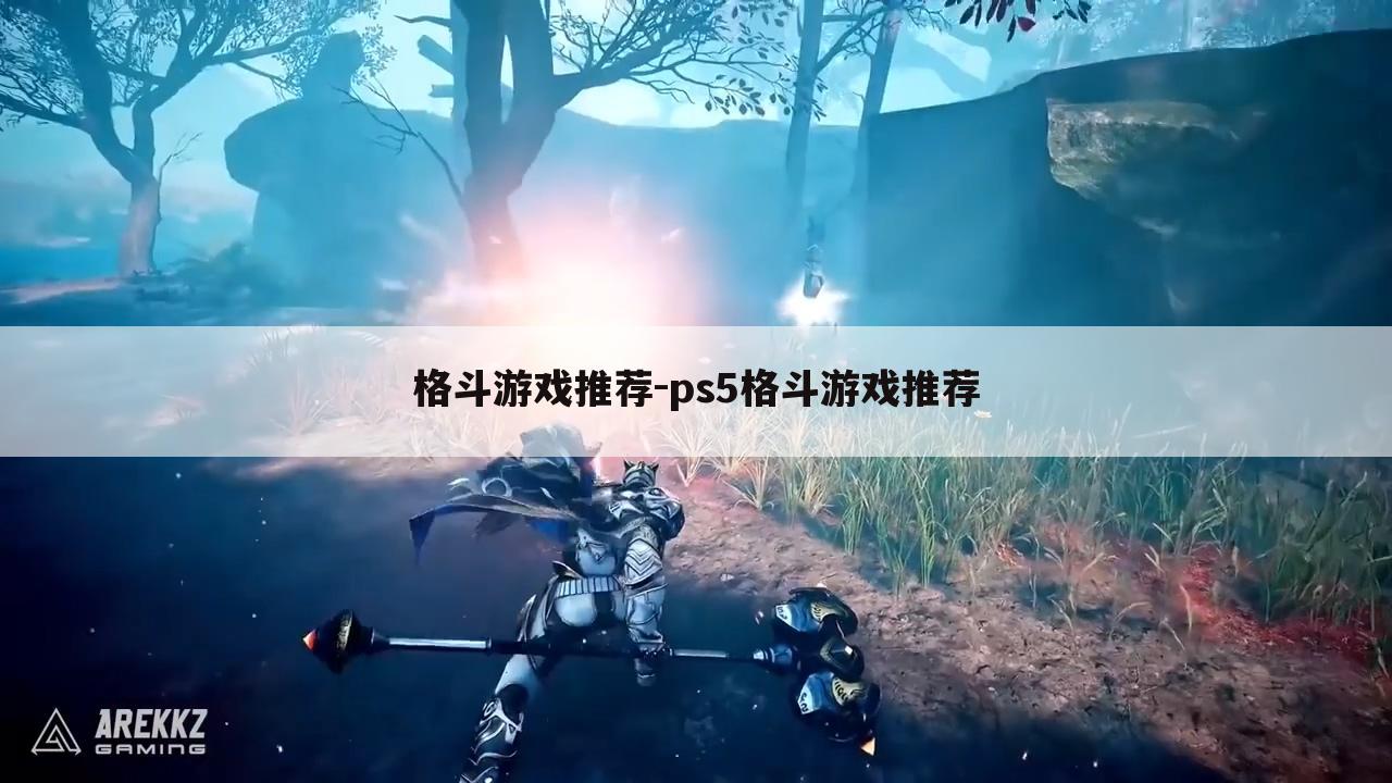 格斗游戏推荐-ps5格斗游戏推荐