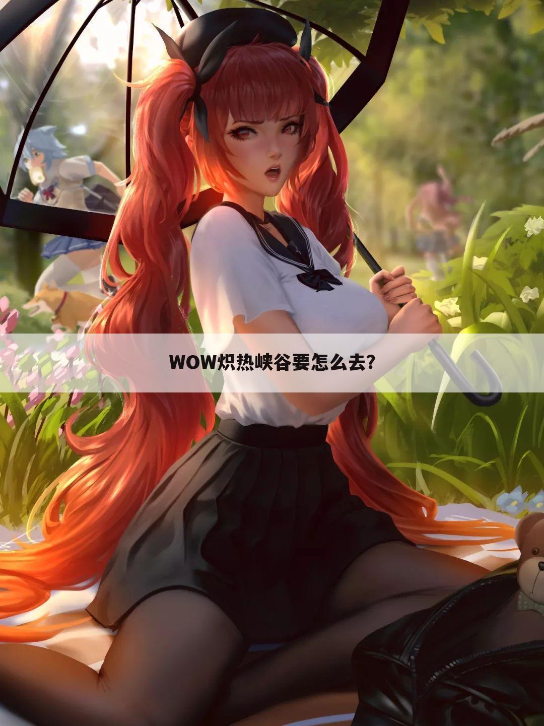 WOW炽热峡谷要怎么去?