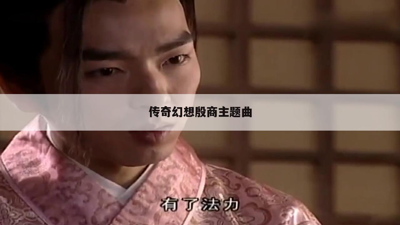 传奇幻想殷商主题曲
