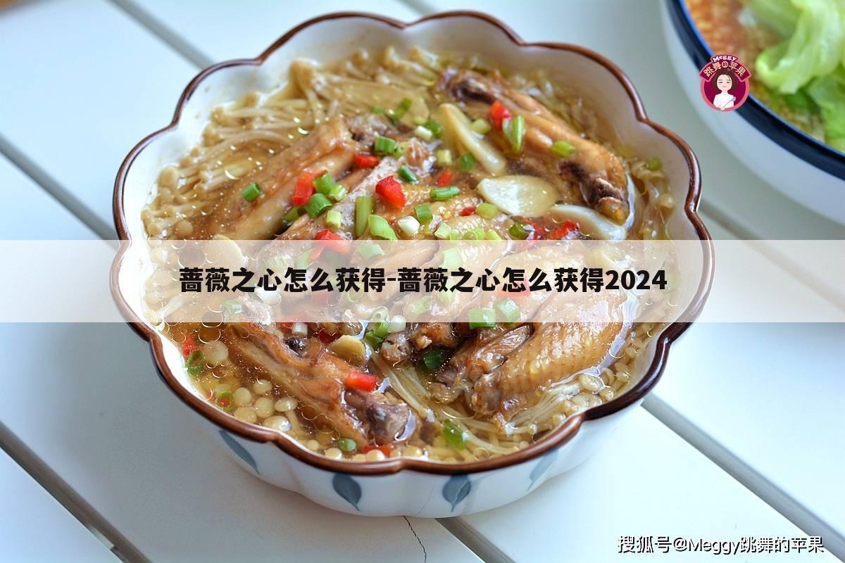 蔷薇之心怎么获得-蔷薇之心怎么获得2024