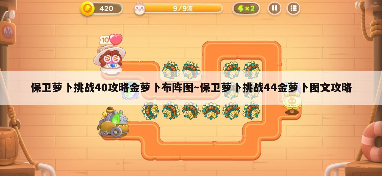 保卫萝卜挑战40攻略金萝卜布阵图~保卫萝卜挑战44金萝卜图文攻略
