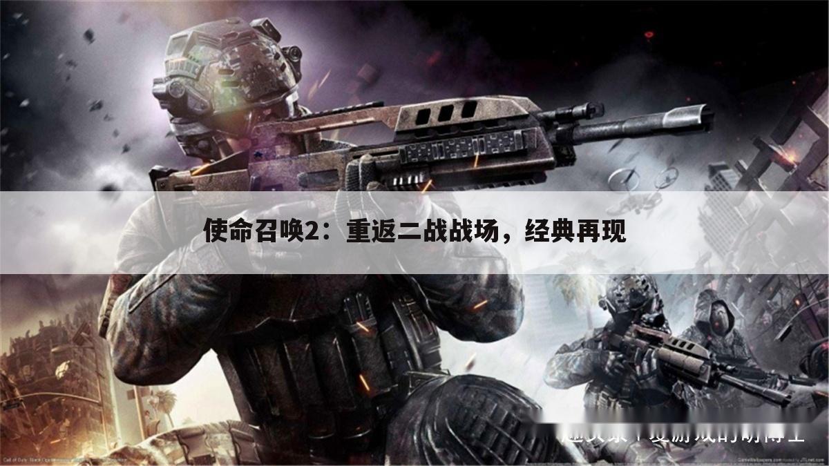 使命召唤2：重返二战战场，经典再现
