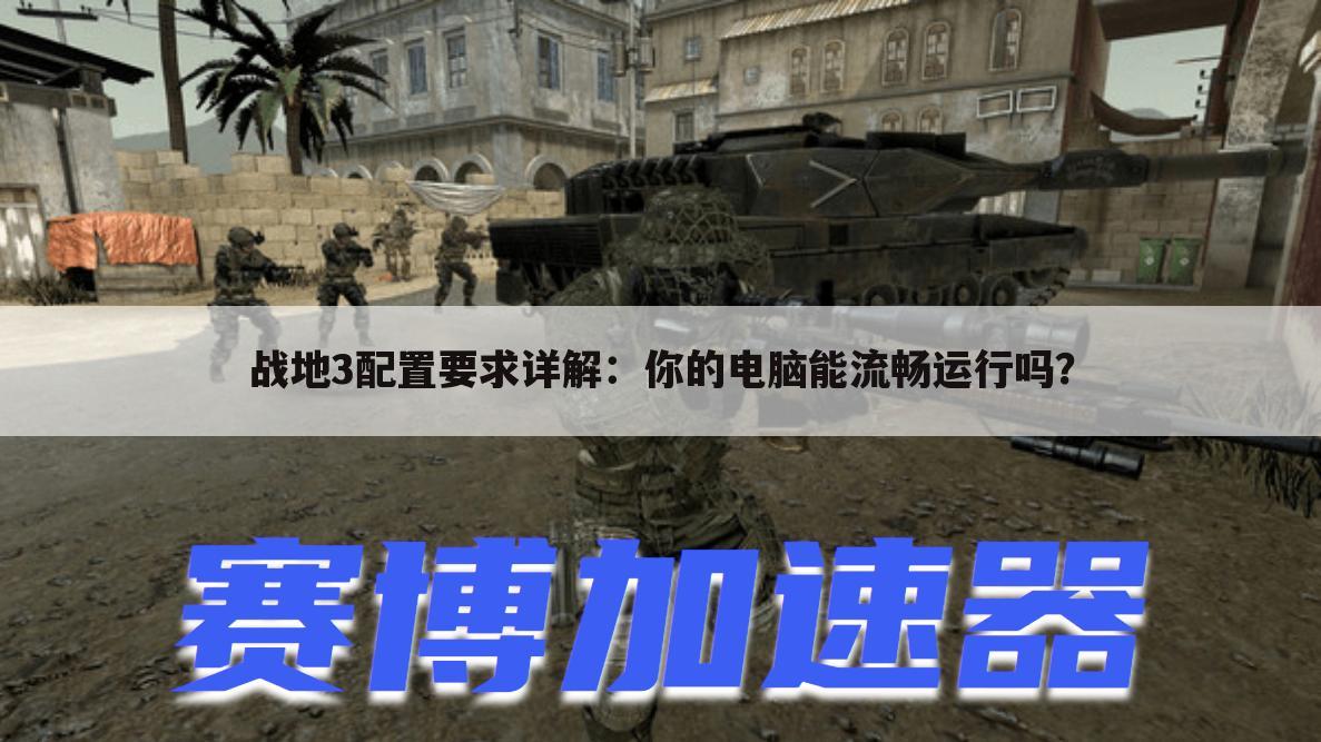 战地3配置要求详解：你的电脑能流畅运行吗？