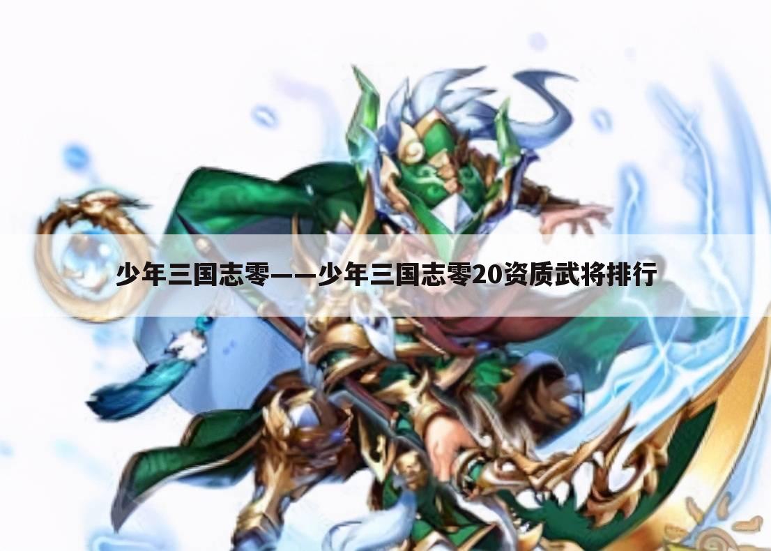 少年三国志零——少年三国志零20资质武将排行