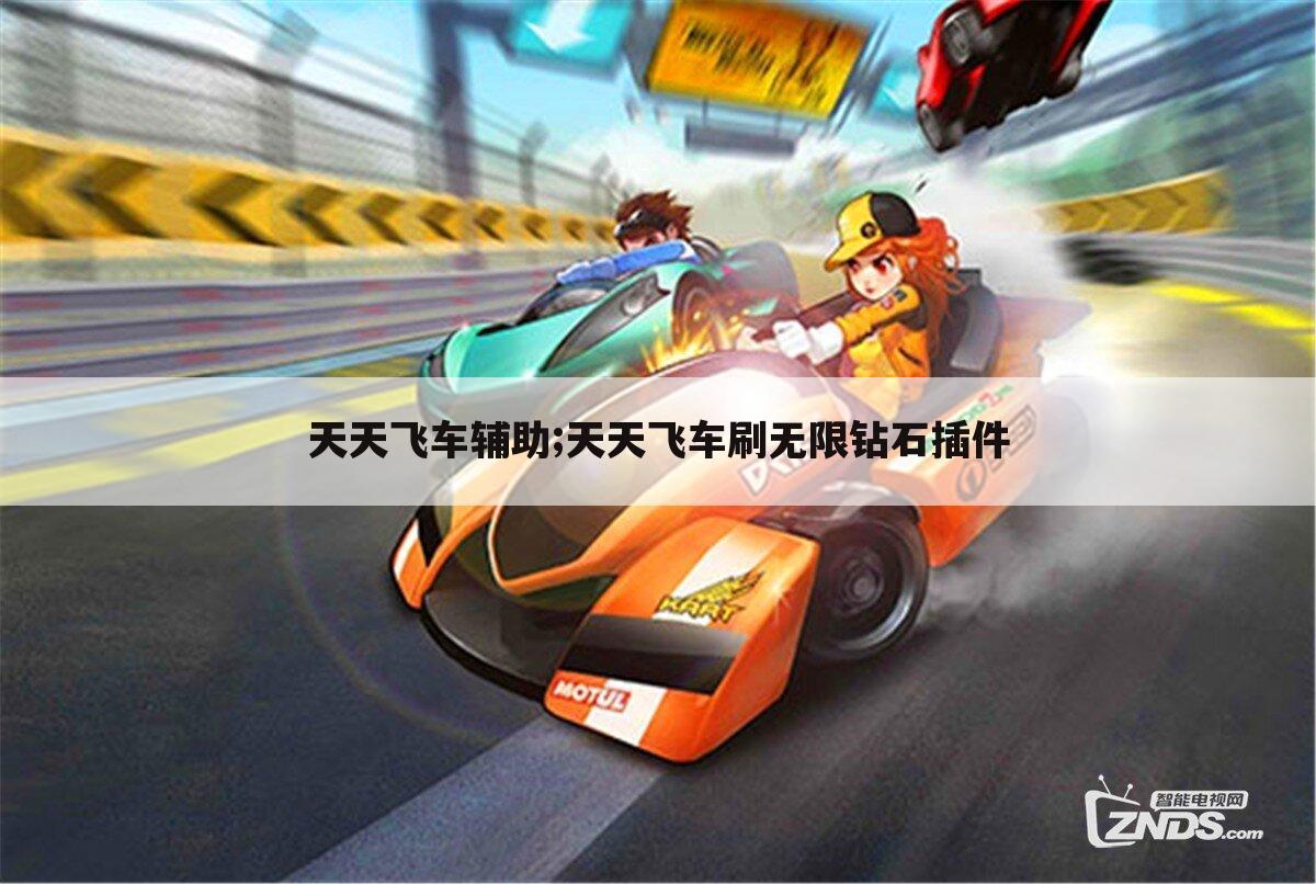 天天飞车辅助;天天飞车刷无限钻石插件