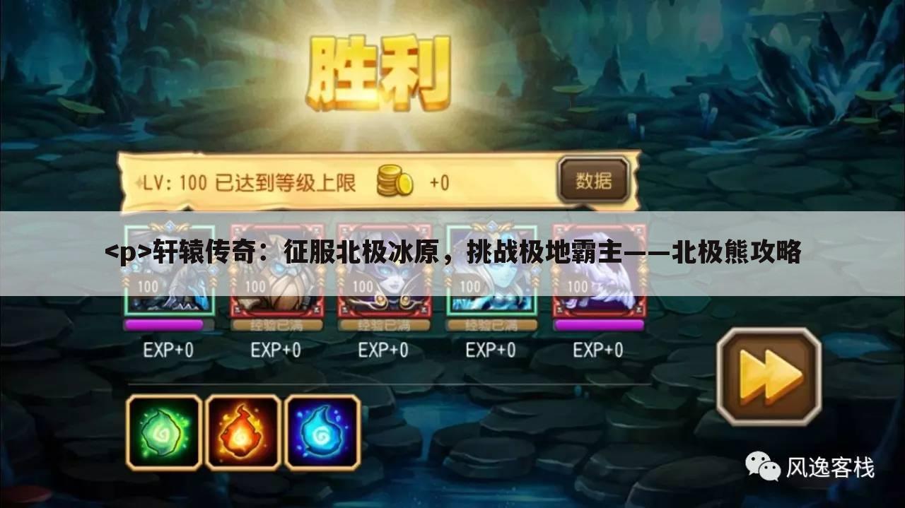 <p>轩辕传奇：征服北极冰原，挑战极地霸主——北极熊攻略