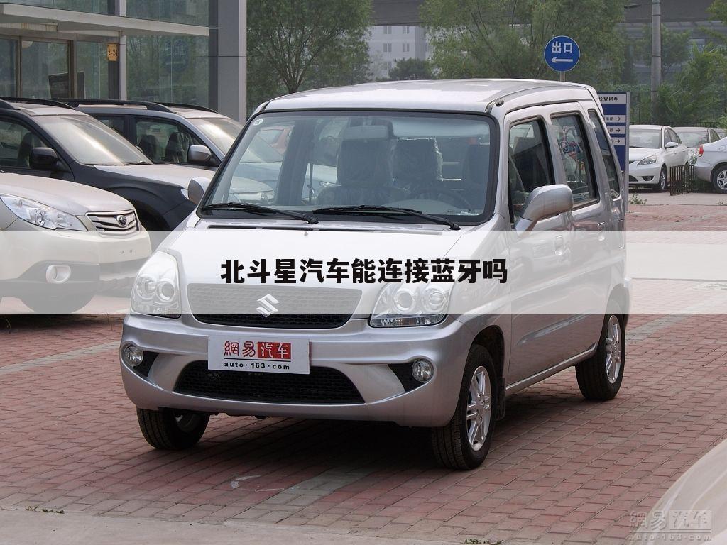 北斗星汽车能连接蓝牙吗