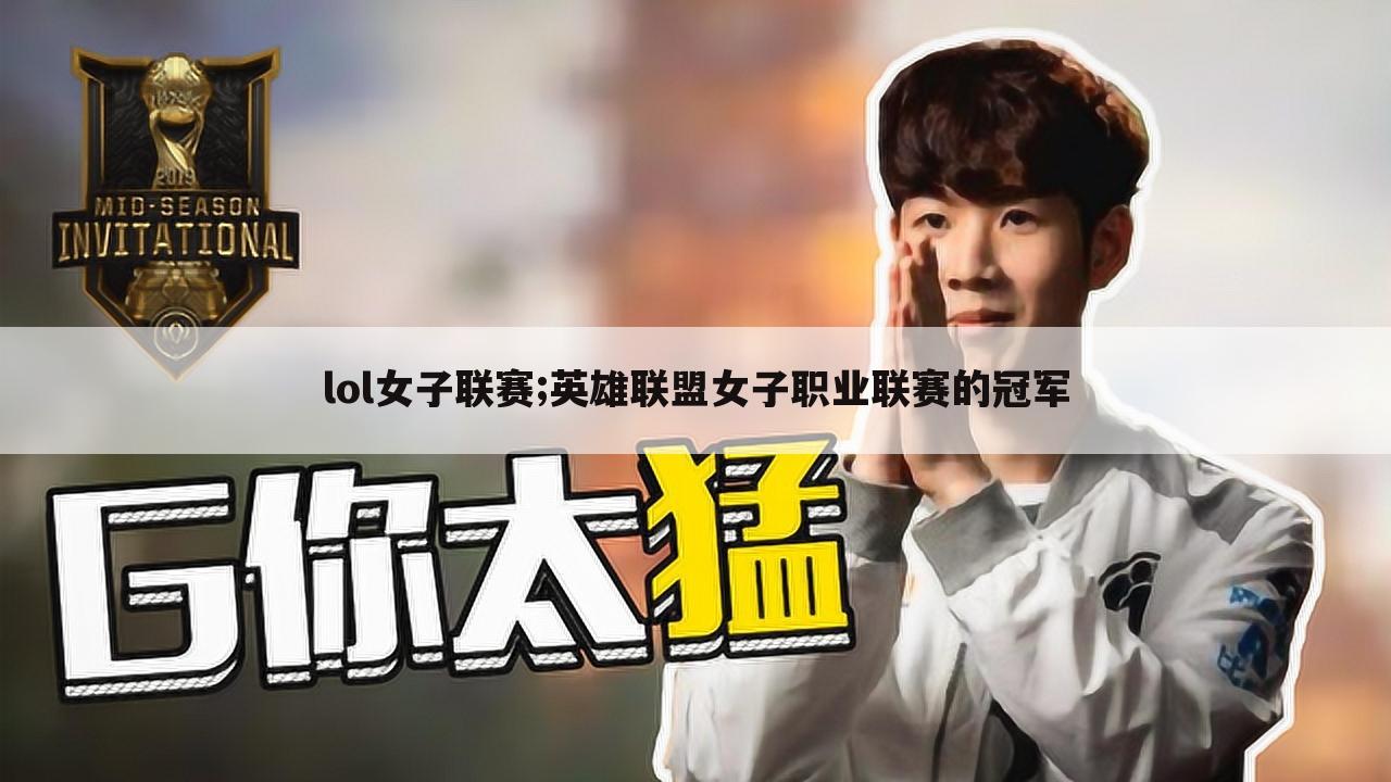 lol女子联赛;英雄联盟女子职业联赛的冠军