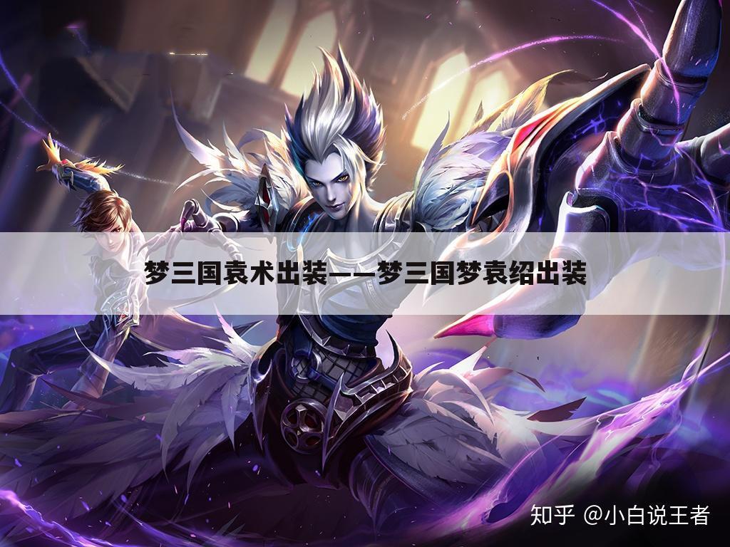梦三国袁术出装——梦三国梦袁绍出装