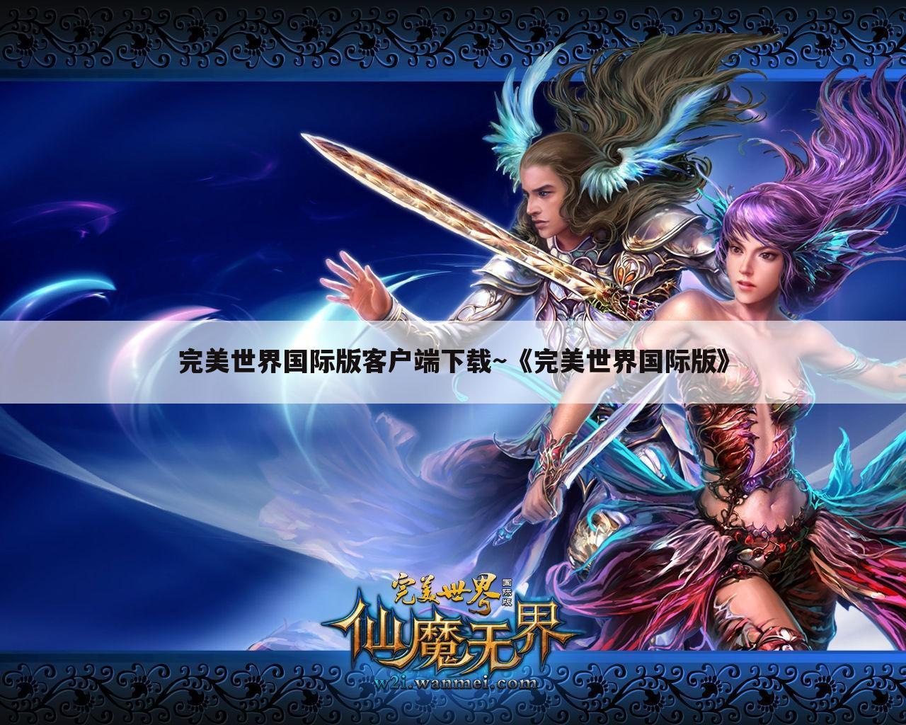 完美世界国际版客户端下载~《完美世界国际版》