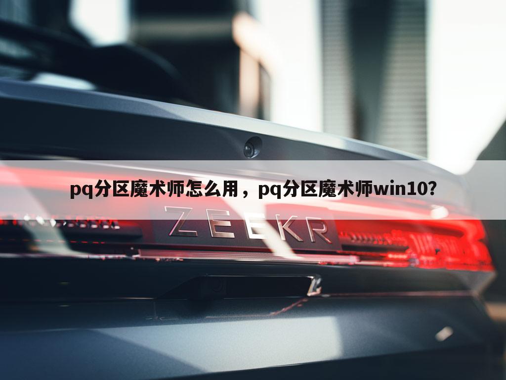 pq分区魔术师怎么用,pq分区魔术师win10?