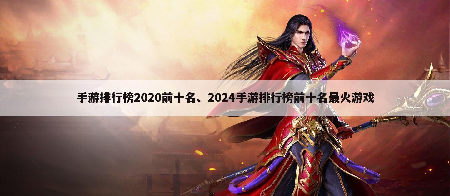 手游排行榜2020前十名、2024手游排行榜前十名最火游戏