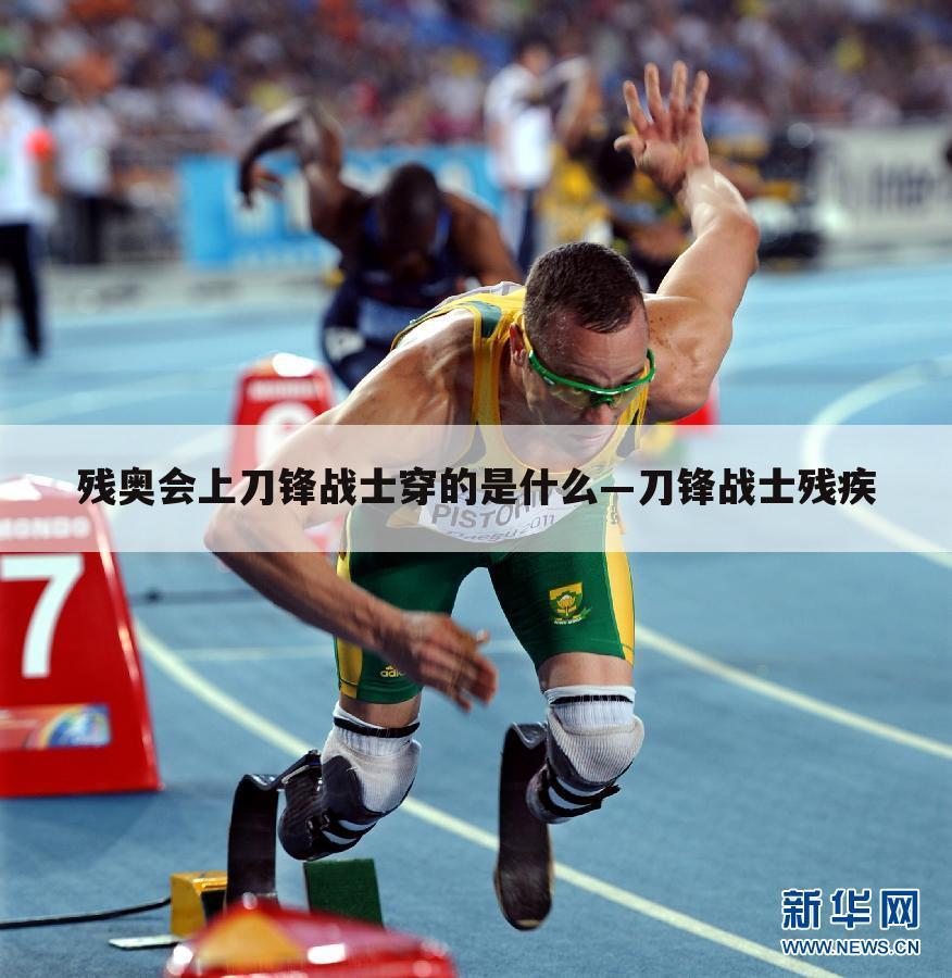 残奥会上刀锋战士穿的是什么—刀锋战士残疾