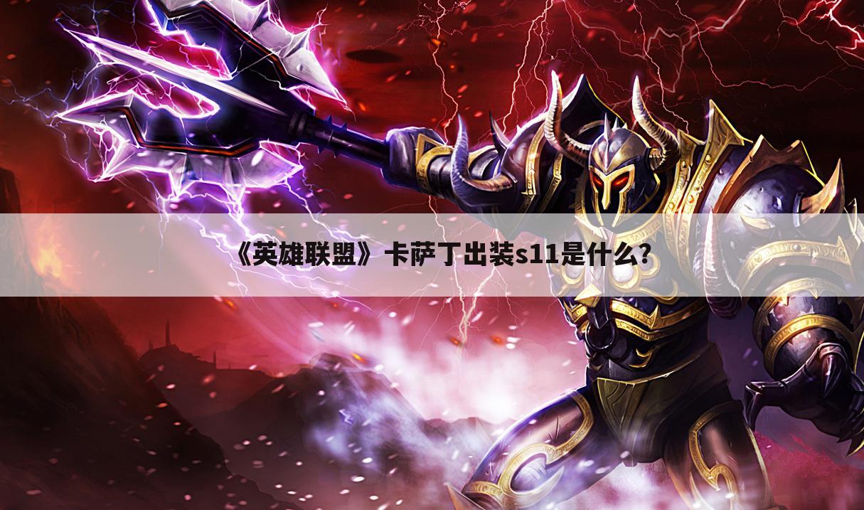 《英雄联盟》卡萨丁出装s11是什么?