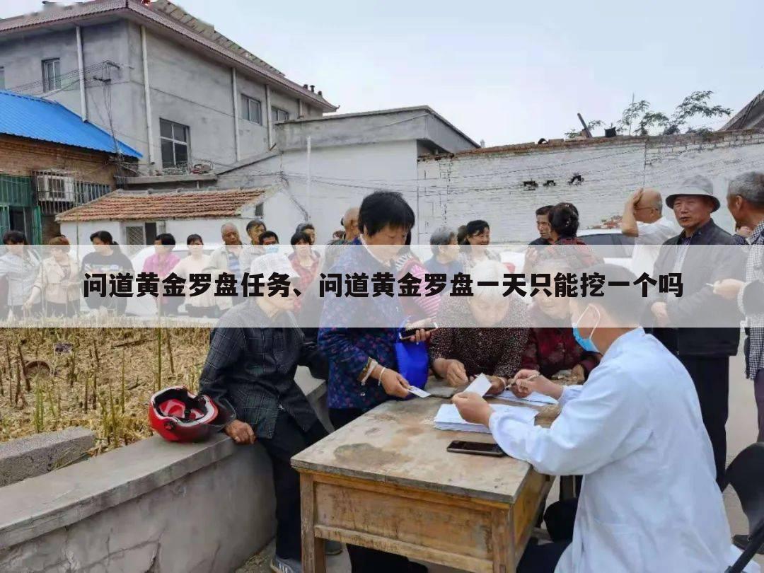 问道黄金罗盘任务、问道黄金罗盘一天只能挖一个吗