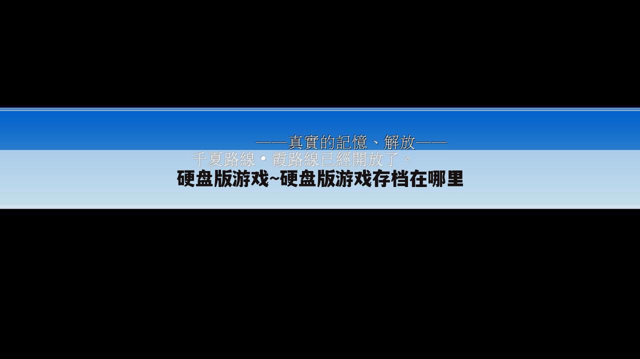 硬盘版游戏~硬盘版游戏存档在哪里