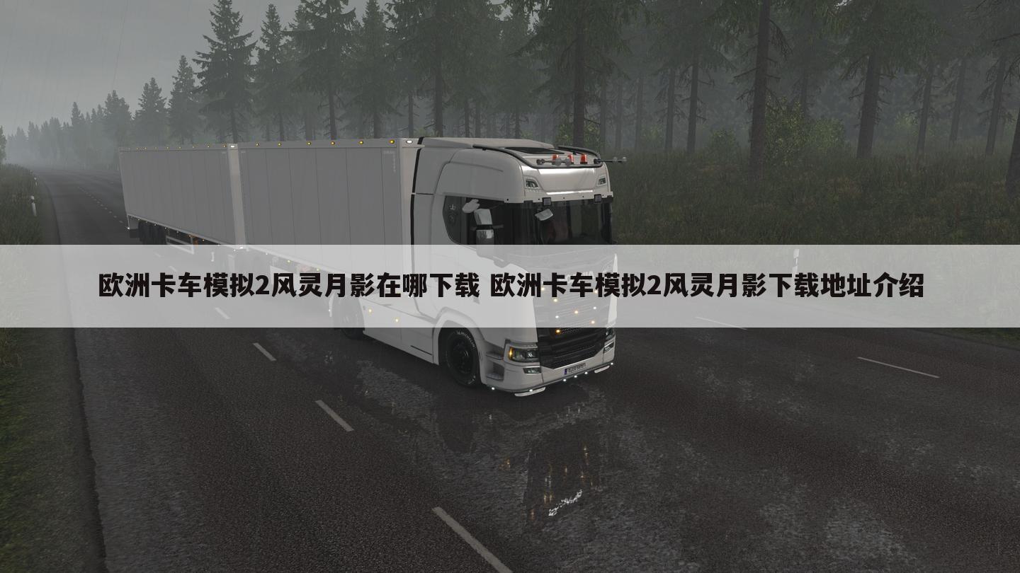 欧洲卡车模拟2风灵月影在哪下载 欧洲卡车模拟2风灵月影下载地址介绍