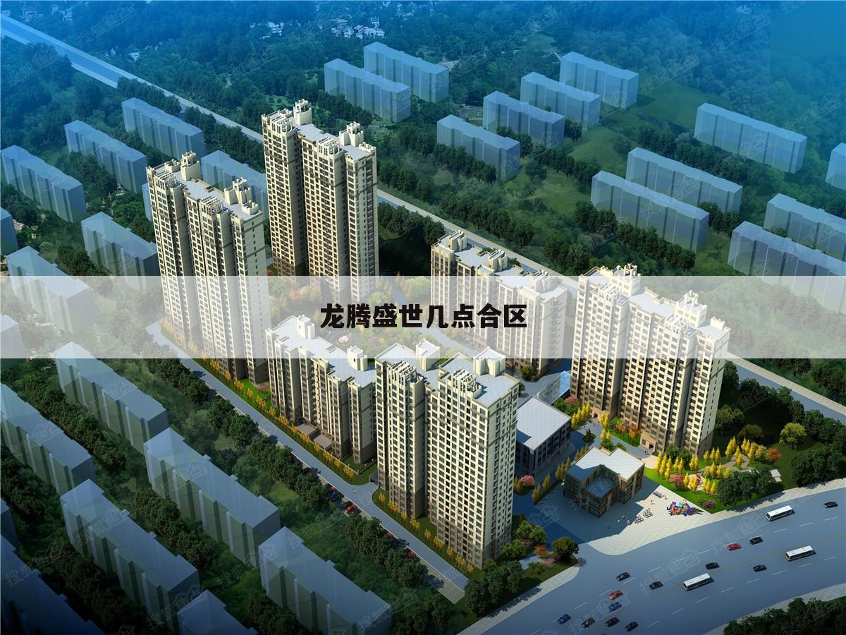 龙腾盛世几点合区