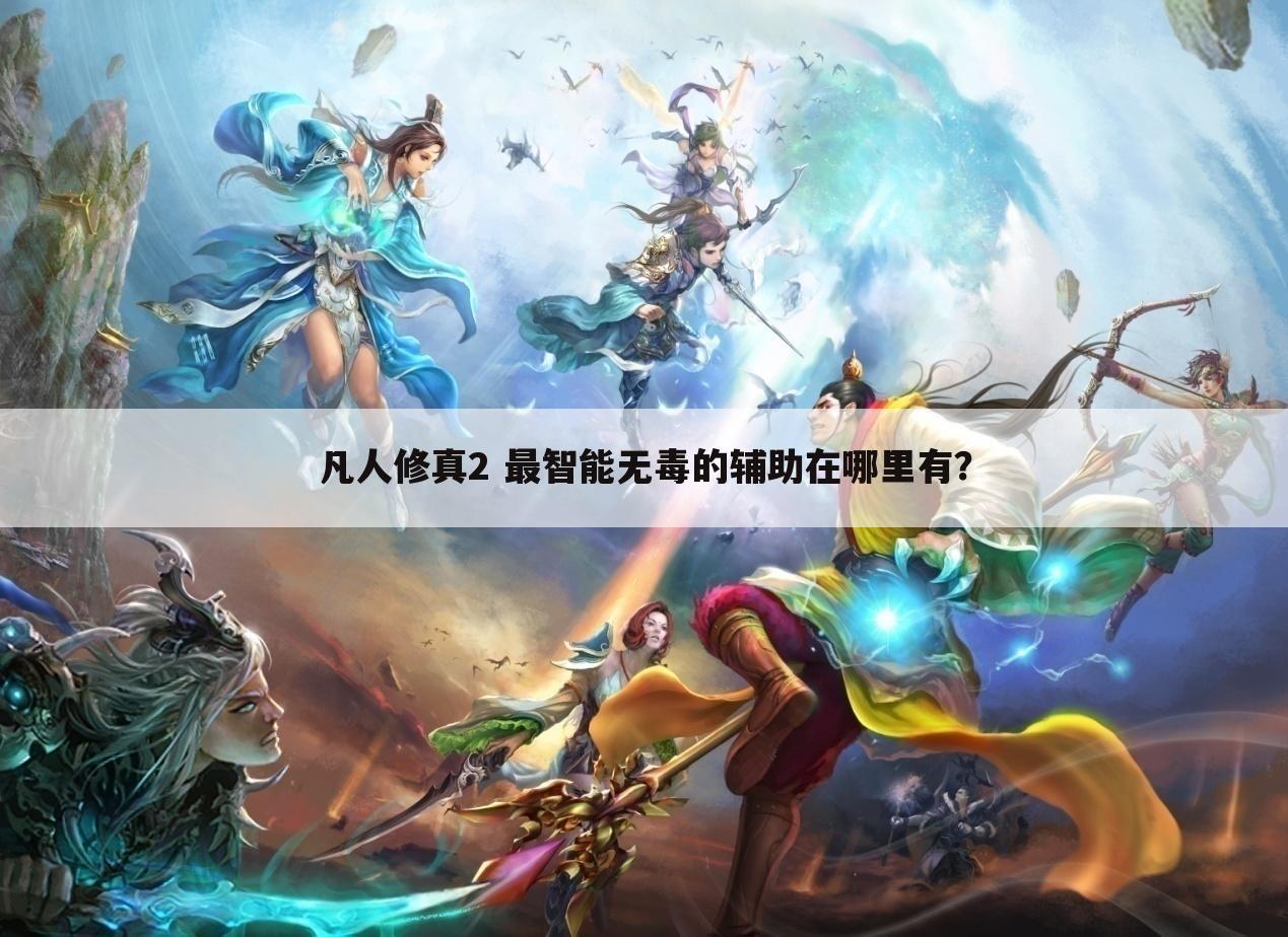凡人修真2 最智能无毒的辅助在哪里有？