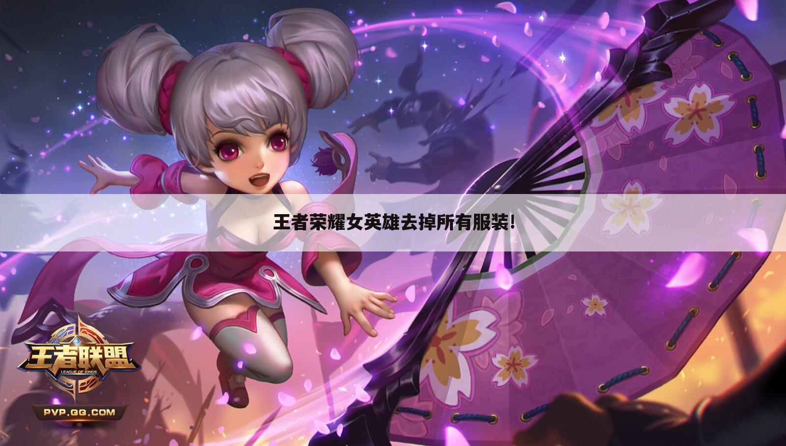 王者荣耀女英雄去掉所有服装!
