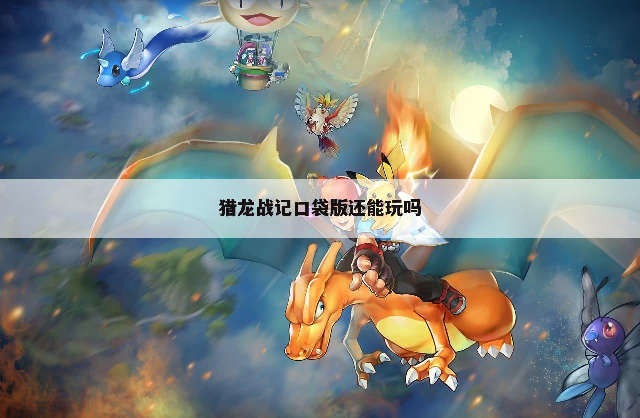 猎龙战记口袋版还能玩吗