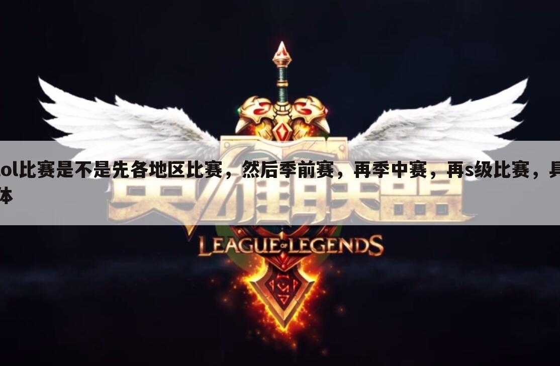 lol比赛是不是先各地区比赛,然后季前赛,再季中赛,再s级比赛,具体